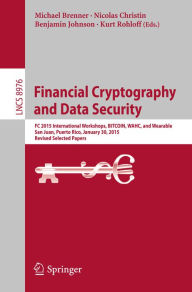 Title: Financial Cryptography and Data Security: FC 2015 International Workshops, BITCOIN, WAHC, and Wearable, San Juan, Puerto Rico, January 30, 2015, Revised Selected Papers, Author: Michael Brenner