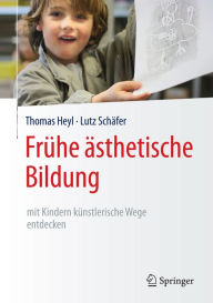 Title: Frühe ästhetische Bildung - mit Kindern künstlerische Wege entdecken, Author: Thomas Heyl