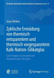 Title: Zyklische Ermüdung von thermisch entspanntem und thermisch vorgespanntem Kalk-Natron-Silikatglas: Cyclic fatigue of annealed and tempered soda-lime glass, Author: Jonas Hilcken