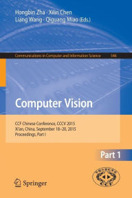 Title: Computer Vision: CCF Chinese Conference, CCCV 2015, Xi'an, China, September 18-20, 2015, Proceedings, Part I, Author: Honbin Zha