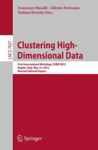 Title: Clustering High--Dimensional Data: First International Workshop, CHDD 2012, Naples, Italy, May 15, 2012, Revised Selected Papers, Author: Francesco Masulli