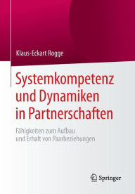 Title: Systemkompetenz und Dynamiken in Partnerschaften: Fï¿½higkeiten zum Aufbau und Erhalt von Paarbeziehungen, Author: Klaus-Eckart Rogge