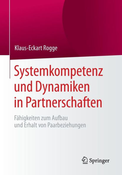 Systemkompetenz und Dynamiken in Partnerschaften: Fï¿½higkeiten zum Aufbau und Erhalt von Paarbeziehungen