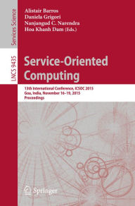 Title: Service-Oriented Computing: 13th International Conference, ICSOC 2015, Goa, India, November 16-19, 2015, Proceedings, Author: Alistair Barros