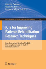 Title: ICTs for Improving Patients Rehabilitation Research Techniques: Second International Workshop, REHAB 2014, Oldenburg, Germany, May 20-23, 2014, Revised Selected Papers, Author: Habib M. Fardoun