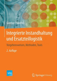 Integrierte Instandhaltung und Ersatzteillogistik: Vorgehensweisen, Methoden, Tools