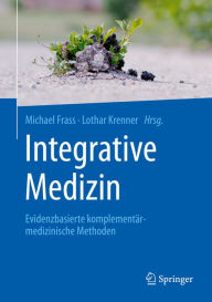 Title: Integrative Medizin: Evidenzbasierte komplementärmedizinische Methoden, Author: Michael Frass