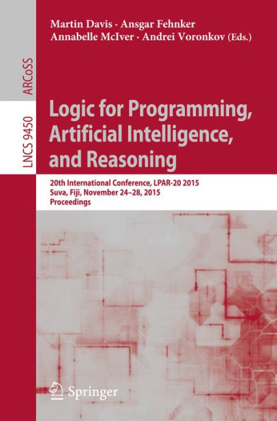 Logic for Programming, Artificial Intelligence, and Reasoning: 20th International Conference, LPAR-20 2015, Suva, Fiji, November 24-28, 2015, Proceedings