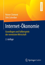 Title: Internet-Ökonomie: Grundlagen und Fallbeispiele der vernetzten Wirtschaft, Author: Reiner Clement