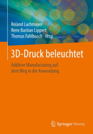 Title: 3D-Druck beleuchtet: Additive Manufacturing auf dem Weg in die Anwendung, Author: Roland Lachmayer