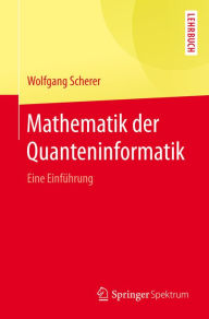 Title: Mathematik der Quanteninformatik: Eine Einführung, Author: Wolfgang Scherer