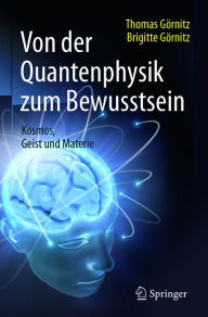 Title: Von der Quantenphysik zum Bewusstsein: Kosmos, Geist und Materie, Author: Thomas Görnitz