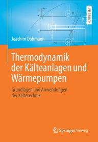 Title: Thermodynamik der Kï¿½lteanlagen und Wï¿½rmepumpen: Grundlagen und Anwendungen der Kï¿½ltetechnik, Author: Joachim Dohmann
