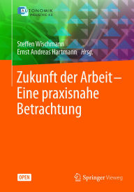 Title: Zukunft der Arbeit - Eine praxisnahe Betrachtung, Author: Steffen Wischmann