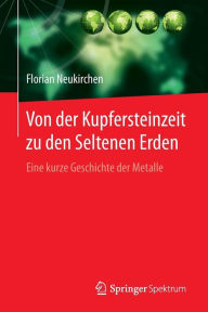 Title: Von der Kupfersteinzeit zu den Seltenen Erden: Eine kurze Geschichte der Metalle, Author: Florian Neukirchen