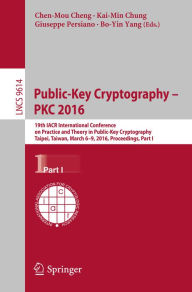 Title: Public-Key Cryptography - PKC 2016: 19th IACR International Conference on Practice and Theory in Public-Key Cryptography, Taipei, Taiwan, March 6-9, 2016, Proceedings, Part I, Author: Chen-Mou Cheng