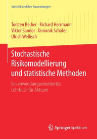 Title: Stochastische Risikomodellierung und statistische Methoden: Ein anwendungsorientiertes Lehrbuch für Aktuare, Author: Torsten Becker