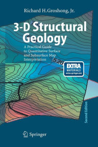 Title: 3-D Structural Geology: A Practical Guide to Quantitative Surface and Subsurface Map Interpretation, Author: Richard H. Groshong
