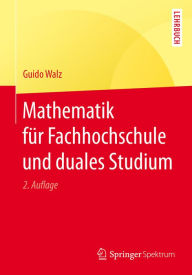 Title: Mathematik für Fachhochschule und duales Studium, Author: Guido Walz