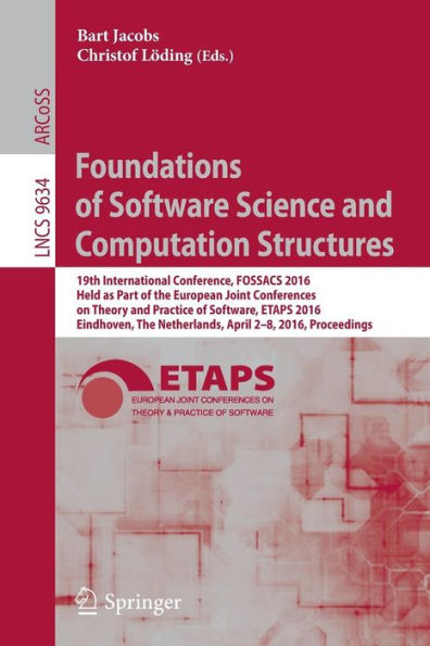 Foundations of Software Science and Computation Structures: 19th International Conference, FOSSACS 2016, Held as Part of the European Joint Conferences on Theory and Practice of Software, ETAPS 2016, Eindhoven, The Netherlands, April 2-8, 2016, Proceeding