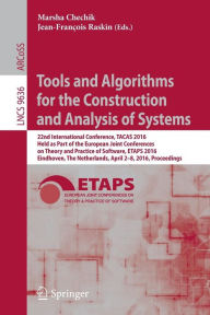 Title: Tools and Algorithms for the Construction and Analysis of Systems: 22nd International Conference, TACAS 2016, Held as Part of the European Joint Conferences on Theory and Practice of Software, ETAPS 2016, Eindhoven, The Netherlands, April 2-8, 2016, Proce, Author: Marsha Chechik