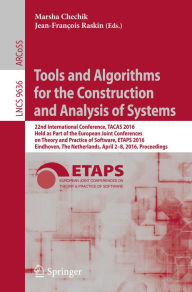 Title: Tools and Algorithms for the Construction and Analysis of Systems: 22nd International Conference, TACAS 2016, Held as Part of the European Joint Conferences on Theory and Practice of Software, ETAPS 2016, Eindhoven, The Netherlands, April 2-8, 2016, Proce, Author: Marsha Chechik