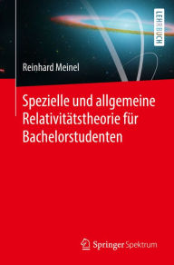 Title: Spezielle und allgemeine Relativitätstheorie für Bachelorstudenten, Author: Reinhard Meinel