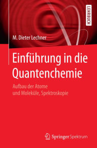 Title: Einführung in die Quantenchemie: Aufbau der Atome und Moleküle, Spektroskopie, Author: M. Dieter Lechner