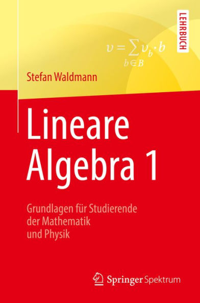 Lineare Algebra 1: Die Grundlagen für Studierende der Mathematik und Physik