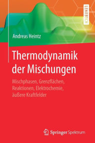 Title: Thermodynamik der Mischungen: Mischphasen, Grenzflï¿½chen, Reaktionen, Elektrochemie, ï¿½uï¿½ere Kraftfelder, Author: Andreas Heintz