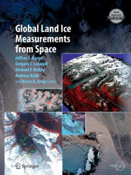 Title: Global Land Ice Measurements from Space, Author: Jeffrey S. Kargel