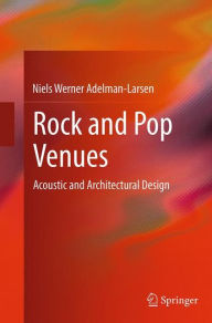 Title: Rock and Pop Venues: Acoustic and Architectural Design, Author: Niels Werner Adelman-Larsen