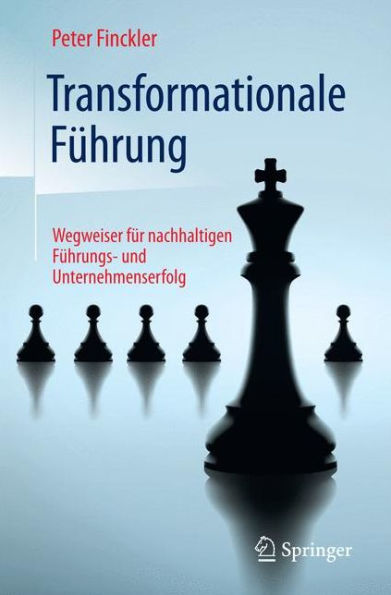 Transformationale Fï¿½hrung: Wegweiser fï¿½r nachhaltigen Fï¿½hrungs- und Unternehmenserfolg