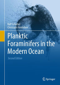 Title: Planktic Foraminifers in the Modern Ocean: Ecology, Biogeochemistry, and Application, Author: Ralf Schiebel