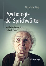 Title: Psychologie der Sprichwörter: Weiß die Wissenschaft mehr als Oma?, Author: Dieter Frey