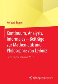 Title: Kontinuum, Analysis, Informales - Beiträge zur Mathematik und Philosophie von Leibniz: Herausgegeben von W. Li, Author: Herbert Breger