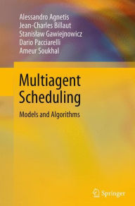 Title: Multiagent Scheduling: Models and Algorithms, Author: Alessandro Agnetis