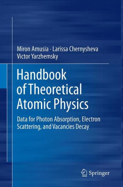 Handbook of Theoretical Atomic Physics: Data for Photon Absorption, Electron Scattering, and Vacancies Decay