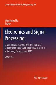 Title: Electronics and Signal Processing: Selected Papers from the 2011 International Conference on Electric and Electronics (EEIC 2011) in Nanchang, China on June 20-22, 2011, Volume 1, Author: Wensong Hu