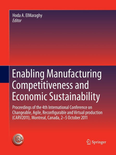 Enabling Manufacturing Competitiveness and Economic Sustainability: Proceedings of the 4th International Conference on Changeable, Agile, Reconfigurable Virtual production (CARV2011), Montreal, Canada, 2-5 October 2011