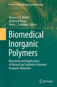 Title: Biomedical Inorganic Polymers: Bioactivity and Applications of Natural and Synthetic Polymeric Inorganic Molecules, Author: Werner E. G. Müller