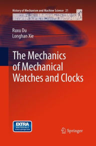 Title: The Mechanics of Mechanical Watches and Clocks, Author: Ruxu Du