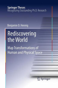 Title: Rediscovering the World: Map Transformations of Human and Physical Space, Author: Benjamin Hennig