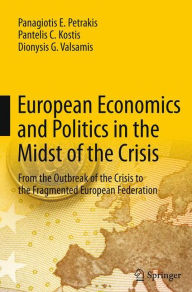 Title: European Economics and Politics in the Midst of the Crisis: From the Outbreak of the Crisis to the Fragmented European Federation, Author: Panagiotis E. Petrakis