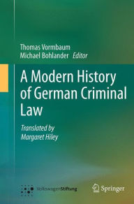 Title: A Modern History of German Criminal Law, Author: Thomas Vormbaum