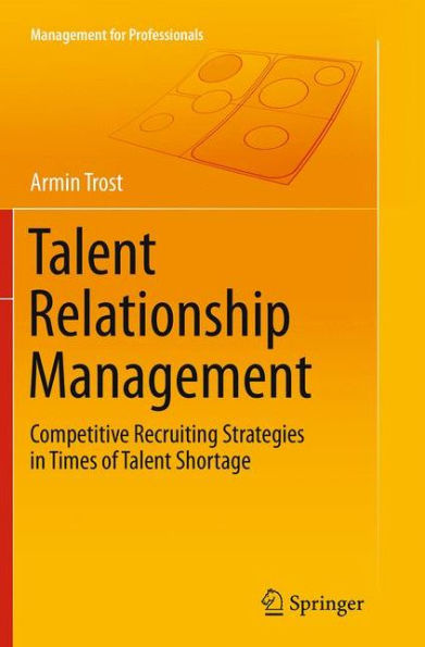 Talent Relationship Management: Competitive Recruiting Strategies Times of Shortage