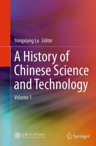 Title: A History of Chinese Science and Technology: Volume 1, Author: Yongxiang Lu