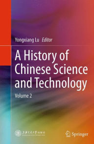 Title: A History of Chinese Science and Technology: Volume 2, Author: Yongxiang Lu