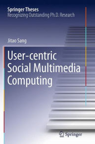 Title: User-centric Social Multimedia Computing, Author: Jitao Sang