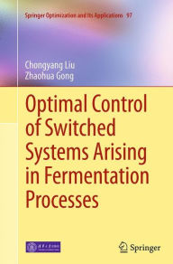 Title: Optimal Control of Switched Systems Arising in Fermentation Processes, Author: Chongyang Liu